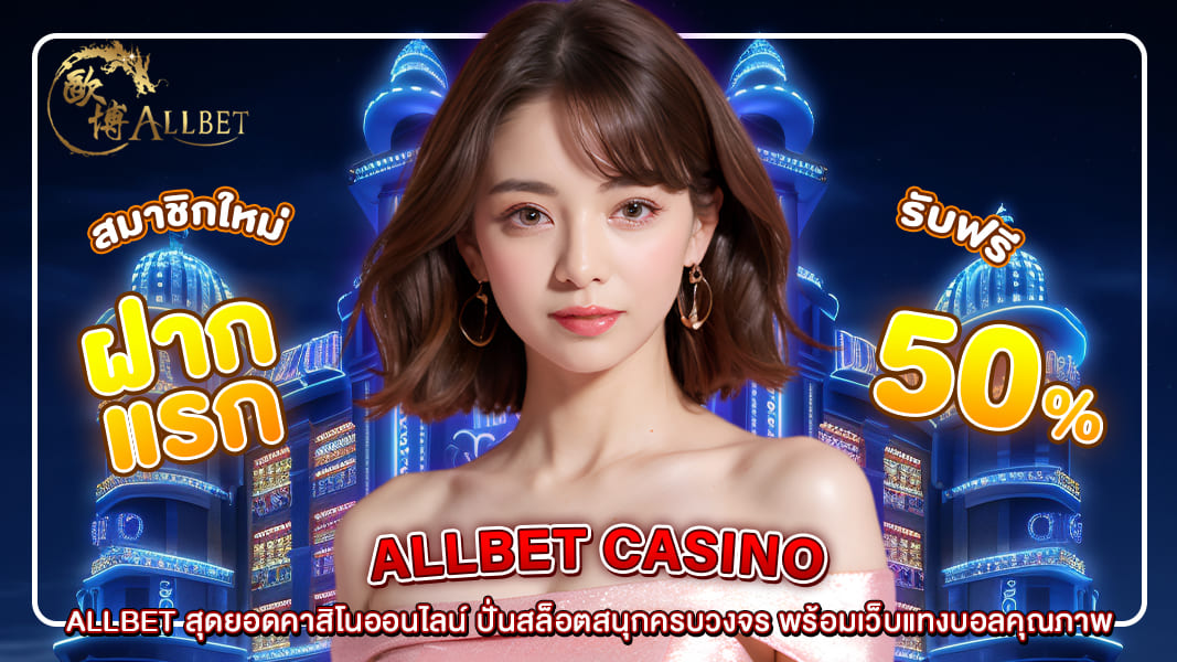ALLBET สุดยอดคาสิโนออนไลน์ ปั่นสล็อตสนุกครบวงจร พร้อมเว็บแทงบอลคุณภาพ