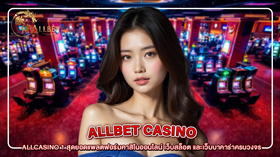 ALLCASINO 1 สุดยอดแพลตฟอร์มคาสิโนออนไลน์ เว็บสล็อต และเว็บบาคาร่าครบวงจร
