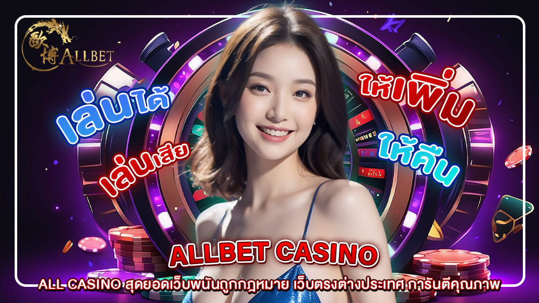 ALL CASINO สุดยอดเว็บพนันถูกกฎหมาย เว็บตรงต่างประเทศ การันตีคุณภาพ